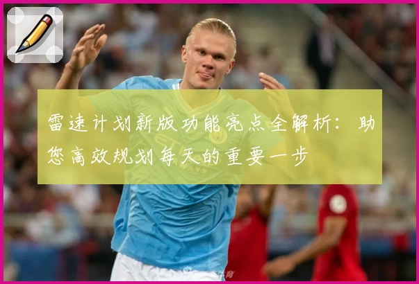 雷速计划新版功能亮点全解析：助您高效规划每天的重要一步