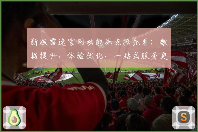 新版雷速官网功能亮点抢先看：数据提升、体验优化，一站式服务更贴心