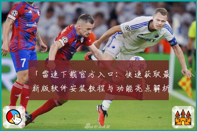 「雷速下载官方入口：快速获取最新版软件安装教程与功能亮点解析」
