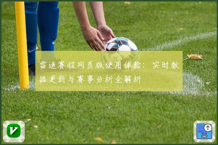 雷速赛程网页版使用体验：实时数据更新与赛事分析全解析
