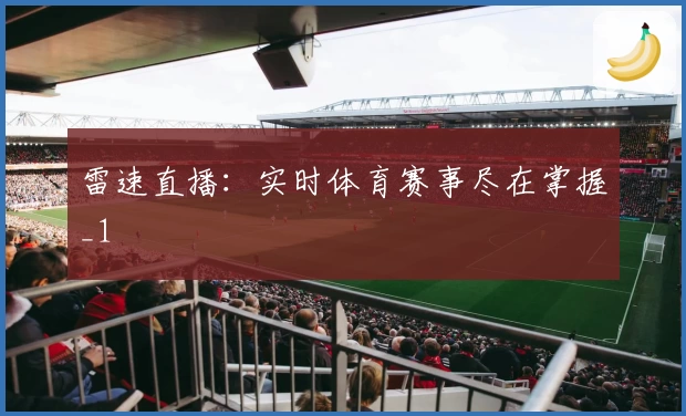雷速直播：实时体育赛事尽在掌握_1