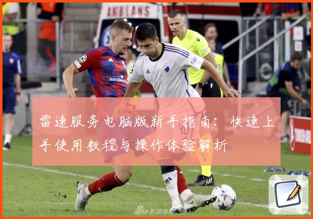 雷速服务电脑版新手指南：快速上手使用教程与操作体验解析