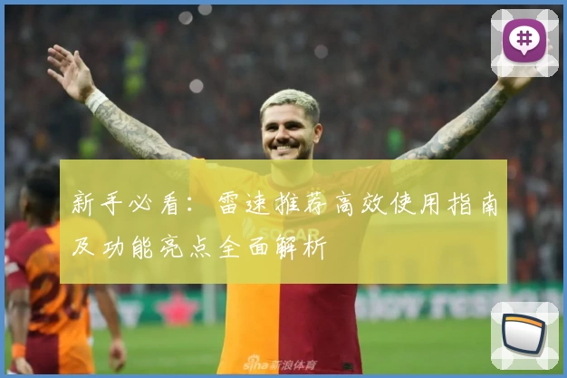新手必看：雷速推荐高效使用指南及功能亮点全面解析