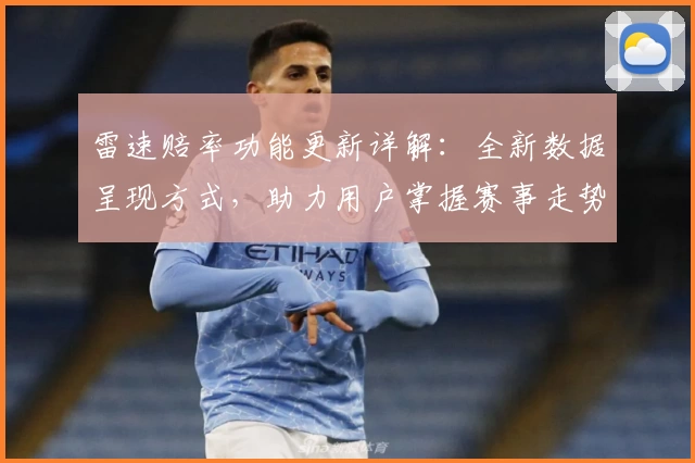 雷速赔率功能更新详解:全新数据呈现方式,助力用户掌握赛事走势诀窍