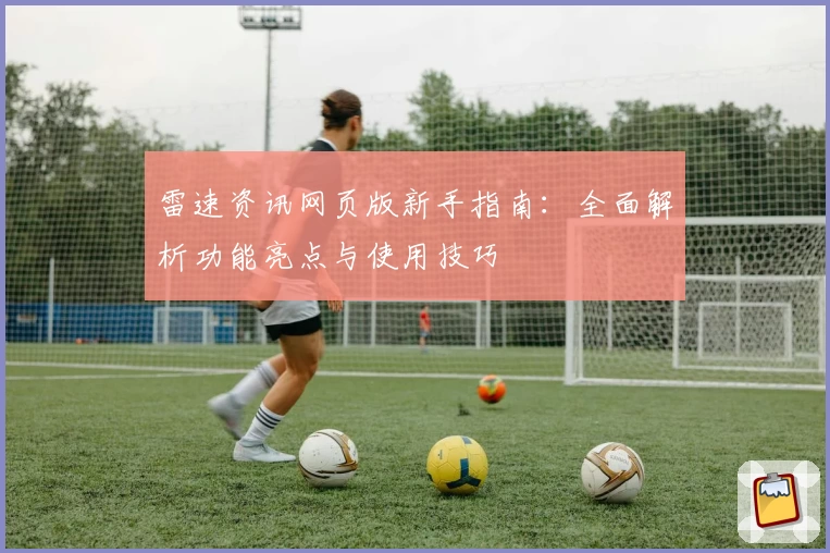 雷速资讯网页版新手指南：全面解析功能亮点与使用技巧