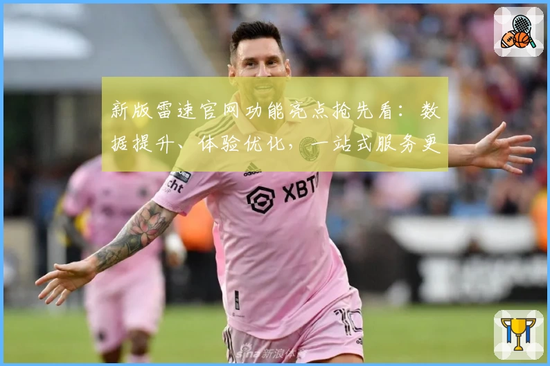 新版雷速官网功能亮点抢先看：数据提升、体验优化，一站式服务更贴心