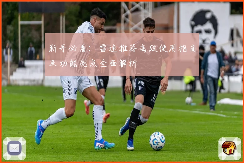 新手必看：雷速推荐高效使用指南及功能亮点全面解析