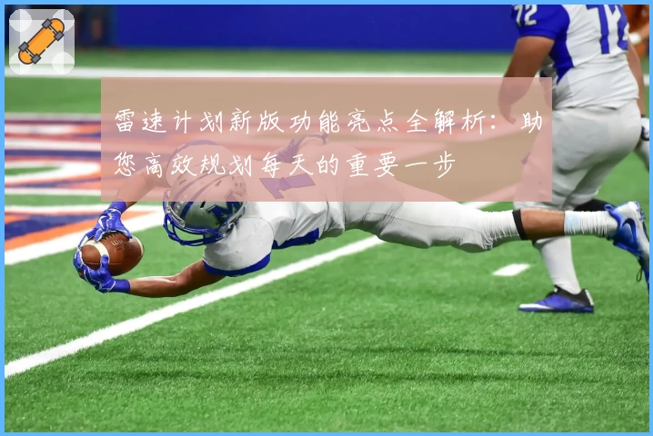雷速计划新版功能亮点全解析：助您高效规划每天的重要一步